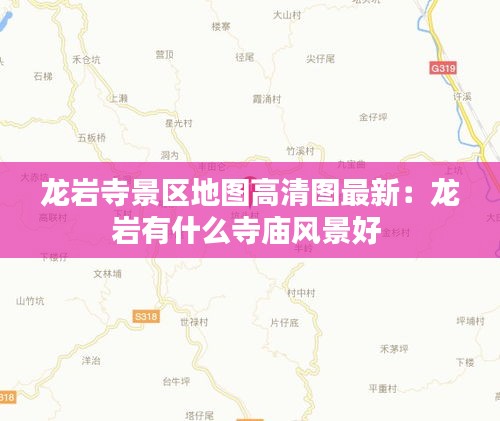 龙岩寺景区地图高清图最新：龙岩有什么寺庙风景好 