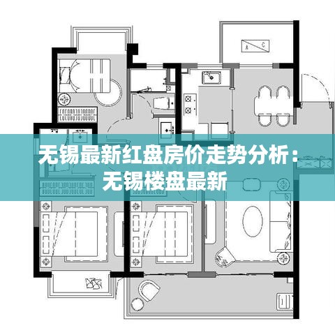 无锡最新红盘房价走势分析：无锡楼盘最新 