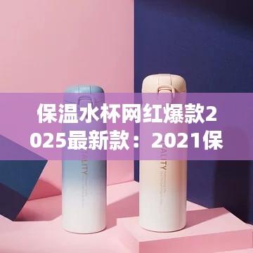 保温水杯网红爆款2025最新款：2021保温杯 