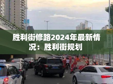胜利街修路2024年最新情况：胜利街规划 