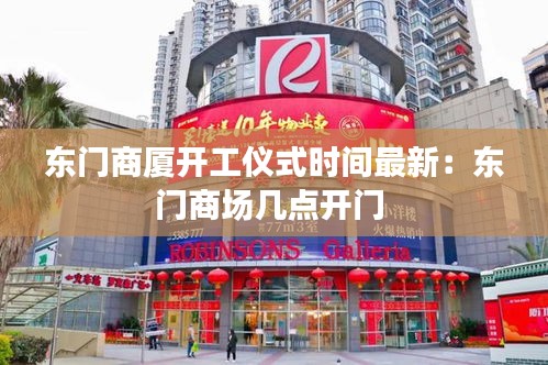 东门商厦开工仪式时间最新：东门商场几点开门 