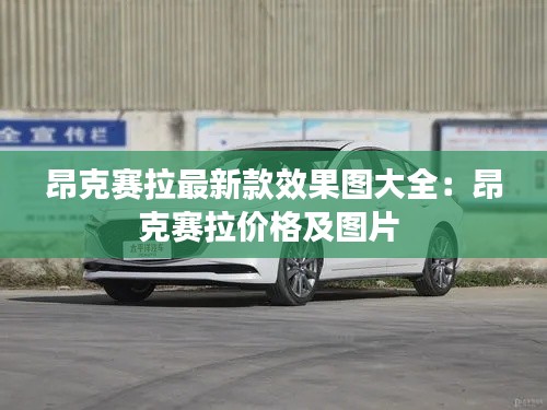 昂克赛拉最新款效果图大全：昂克赛拉价格及图片 