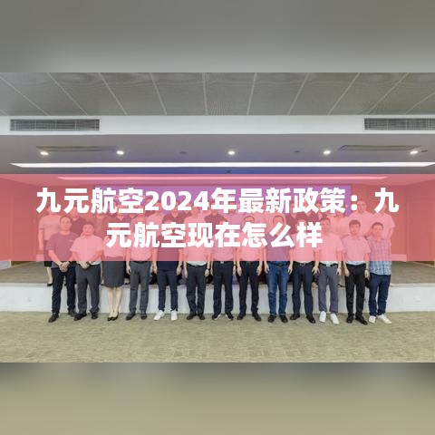 九元航空2024年最新政策：九元航空现在怎么样 