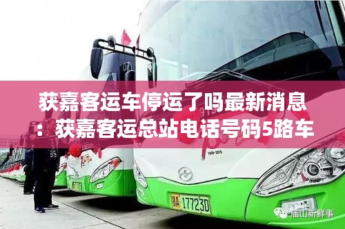 获嘉客运车停运了吗最新消息：获嘉客运总站电话号码5路车 