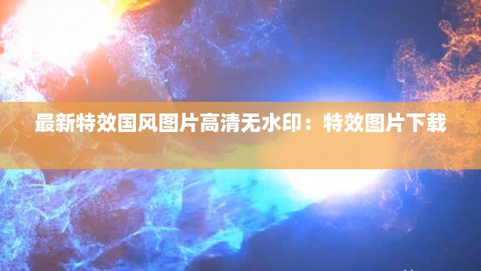 最新特效国风图片高清无水印：特效图片下载 