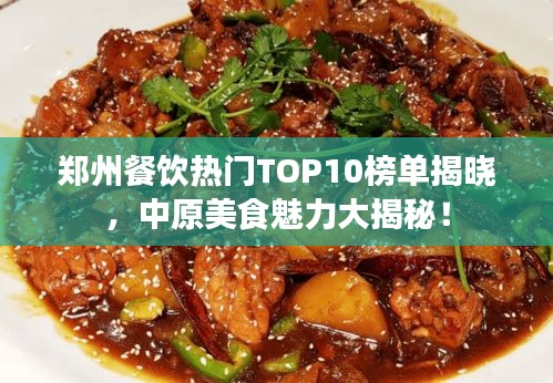 郑州餐饮热门TOP10榜单揭晓，中原美食魅力大揭秘！