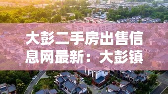大彭二手房出售信息网最新：大彭镇的最新规划 