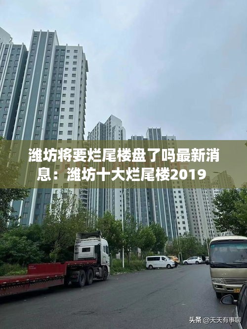 潍坊将要烂尾楼盘了吗最新消息：潍坊十大烂尾楼2019 