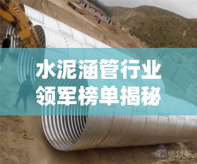 水泥涵管行业领军榜单揭秘，前十名厂商实力比拼！