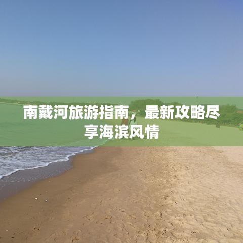 南戴河旅游指南，最新攻略尽享海滨风情