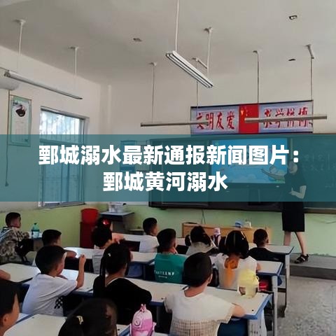 鄄城溺水最新通报新闻图片：鄄城黄河溺水 