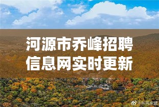 河源市乔峰招聘信息网实时更新，最新招聘动态一网打尽