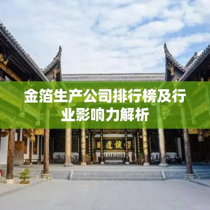金箔生产公司排行榜及行业影响力解析