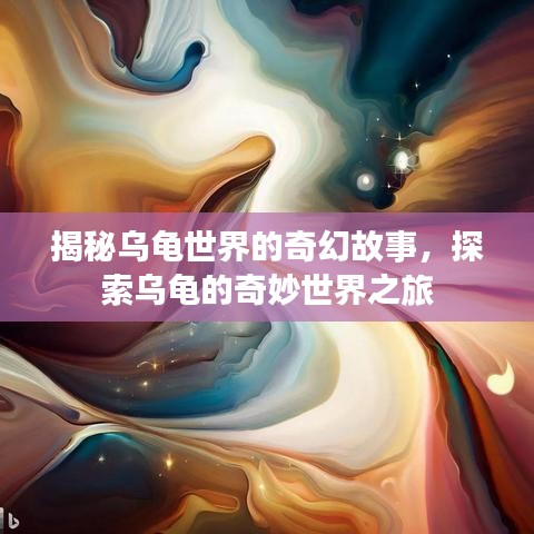 揭秘乌龟世界的奇幻故事，探索乌龟的奇妙世界之旅