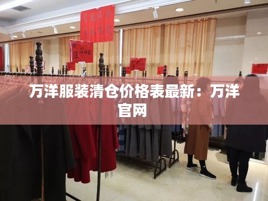 万洋服装清仓价格表最新：万洋官网 