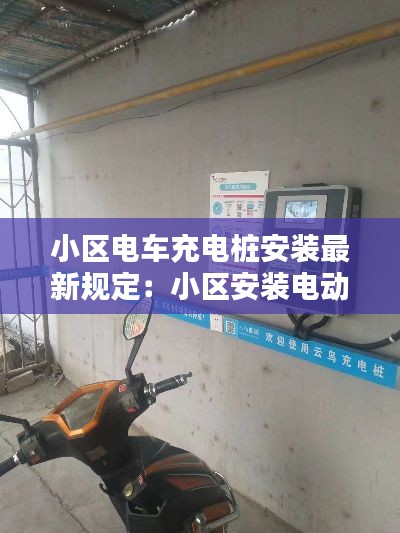 小区电车充电桩安装最新规定：小区安装电动汽车充电桩的有关规定 