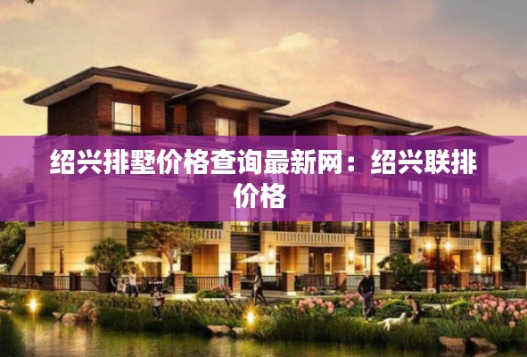 绍兴排墅价格查询最新网：绍兴联排价格 