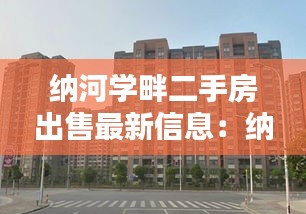 纳河学畔二手房出售最新信息：纳河是什么意思 