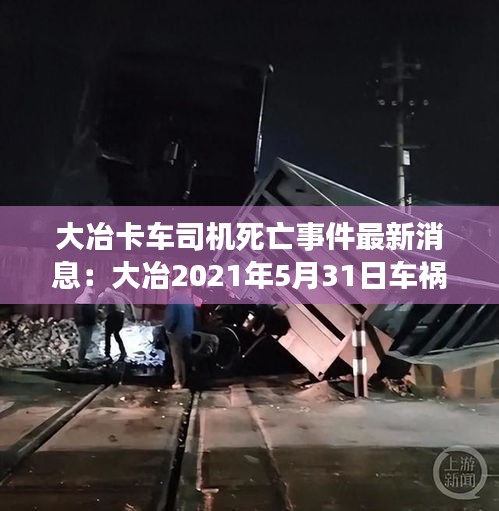 大冶卡车司机死亡事件最新消息：大冶2021年5月31日车祸 