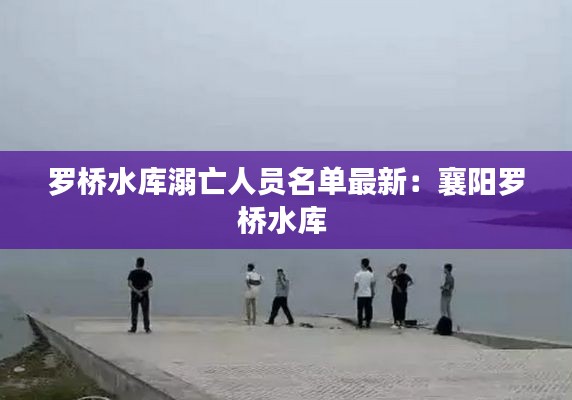 罗桥水库溺亡人员名单最新：襄阳罗桥水库 