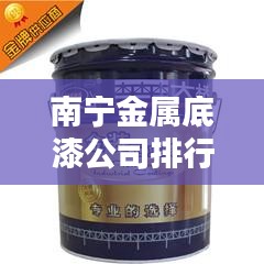 南宁金属底漆公司排行榜及行业影响力解析