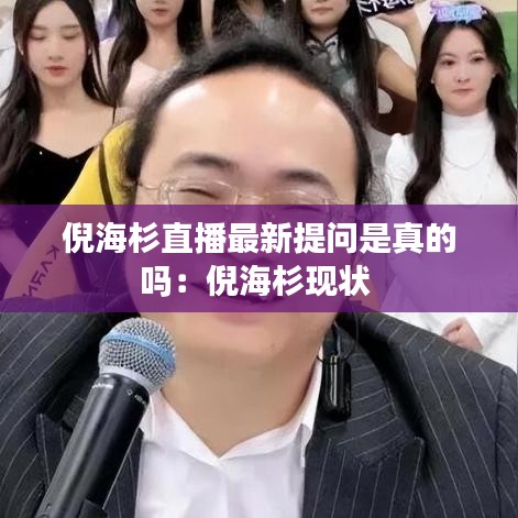倪海杉直播最新提问是真的吗：倪海杉现状 