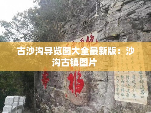 古沙沟导览图大全最新版：沙沟古镇图片 