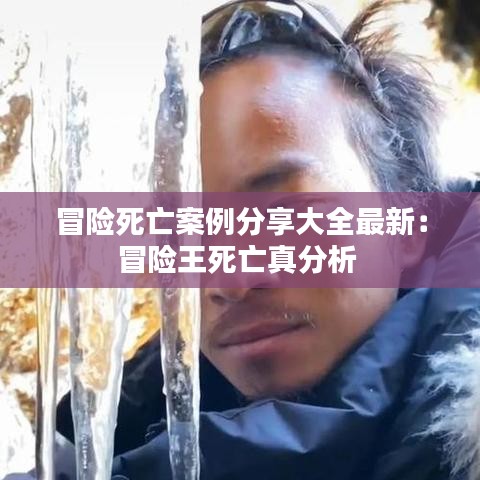 冒险死亡案例分享大全最新：冒险王死亡真分析 