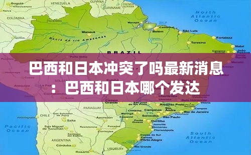 巴西和日本冲突了吗最新消息：巴西和日本哪个发达 