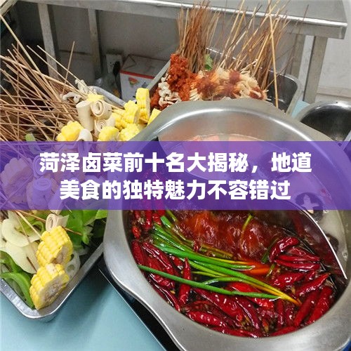 菏泽卤菜前十名大揭秘，地道美食的独特魅力不容错过