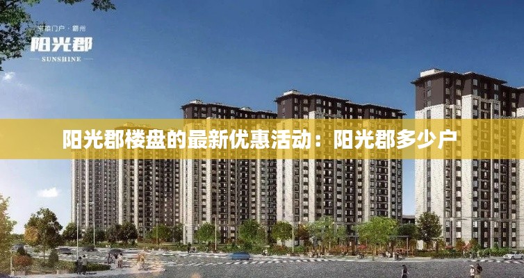 阳光郡楼盘的最新优惠活动：阳光郡多少户 