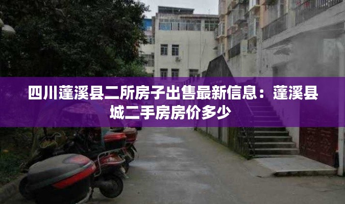 四川蓬溪县二所房子出售最新信息：蓬溪县城二手房房价多少 