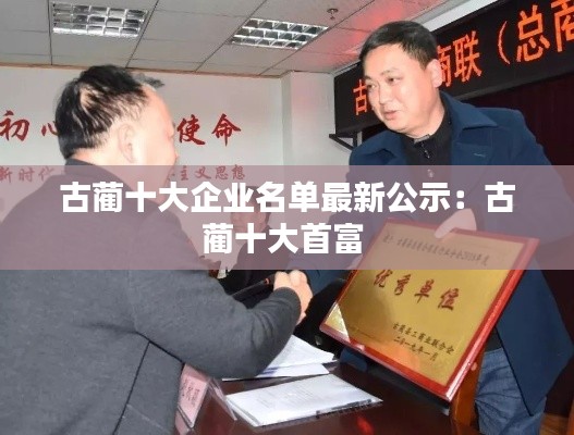 古蔺十大企业名单最新公示：古蔺十大首富 