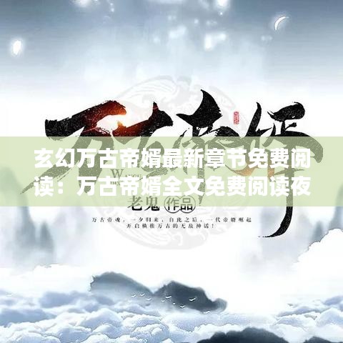 玄幻万古帝婿最新章节免费阅读：万古帝婿全文免费阅读夜玄零点 