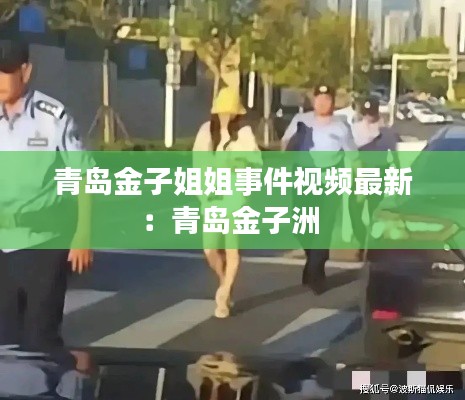 青岛金子姐姐事件视频最新：青岛金子洲 