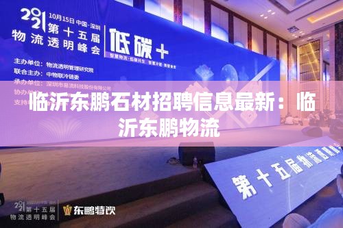 临沂东鹏石材招聘信息最新：临沂东鹏物流 