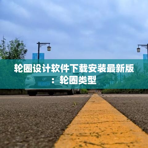 轮圈设计软件下载安装最新版：轮圈类型 