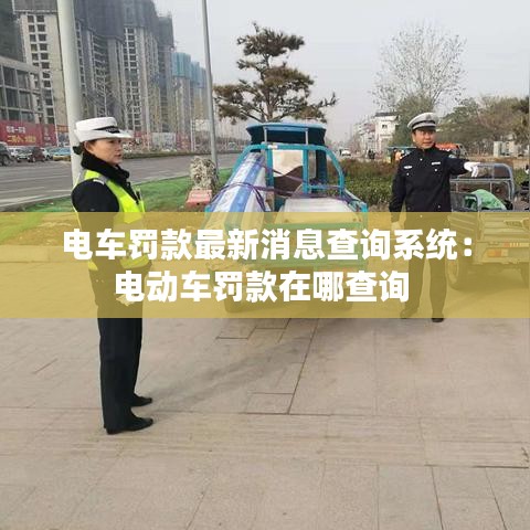 电车罚款最新消息查询系统：电动车罚款在哪查询 
