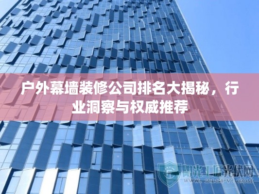 户外幕墙装修公司排名大揭秘，行业洞察与权威推荐