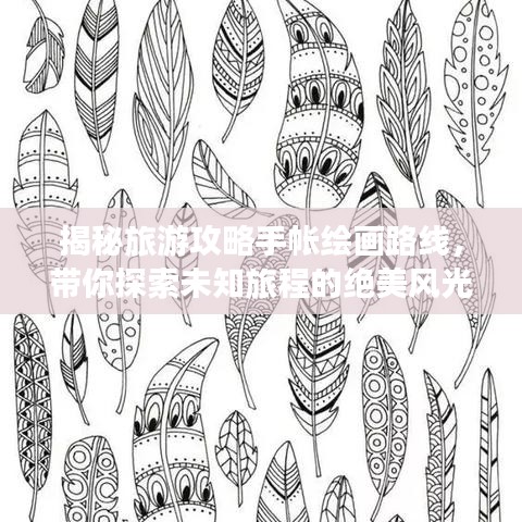 揭秘旅游攻略手帐绘画路线，带你探索未知旅程的绝美风光！