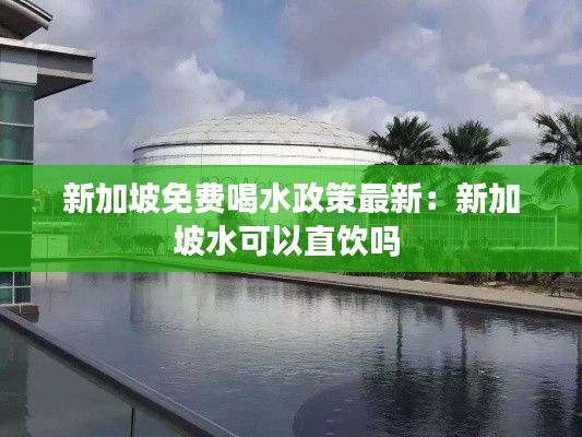 新加坡免费喝水政策最新：新加坡水可以直饮吗 