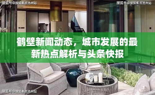 鹤壁新闻动态，城市发展的最新热点解析与头条快报