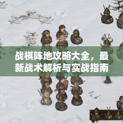 战棋阵地攻略大全，最新战术解析与实战指南