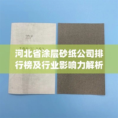 河北省涂层砂纸公司排行榜及行业影响力解析