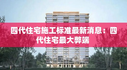 四代住宅施工标准最新消息：四代住宅最大弊端 