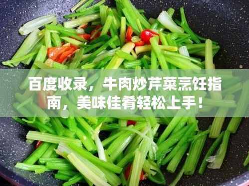 百度收录，牛肉炒芹菜烹饪指南，美味佳肴轻松上手！