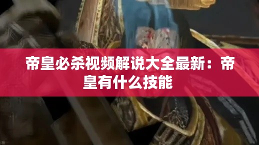 帝皇必杀视频解说大全最新：帝皇有什么技能 