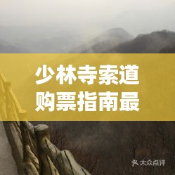 少林寺索道购票指南最新：少林寺索道往返攻略 