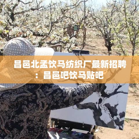 昌邑北孟饮马纺织厂最新招聘：昌邑吧饮马贴吧 