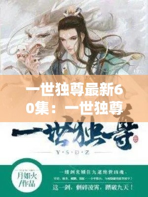 一世独尊最新60集：一世独尊360百科 